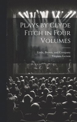 Plays by Clyde Fitch in Four Volumes 1