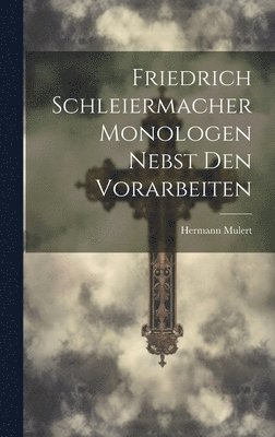 Hermann Mulert - Friedrich Schleiermacher Monologen nebst den Vorarbeiten, Inbunden