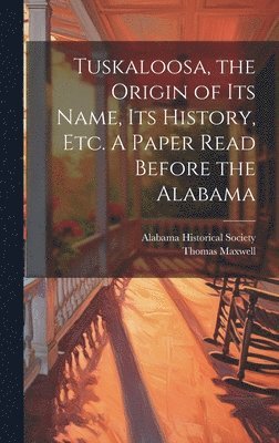 bokomslag Tuskaloosa, the Origin of its Name, its History, etc. A Paper Read Before the Alabama