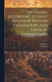 bokomslag The Gospel According to Saint Matthew With An Explanatory and Critical Commentary