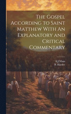 The Gospel According to Saint Matthew With An Explanatory and Critical Commentary 1