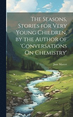 The Seasons, Stories for Very Young Children, by the Author of 'conversations On Chemistry' 1