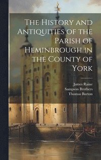 bokomslag The History and Antiquities of the Parish of Heminbrough in the County of York