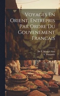 bokomslag Voyages En Orient, Entrepris Par Ordre du Gouvenement Francais