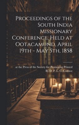 Proceedings of the South India Missionary Conference, Held at Ootacamund, April 19th - May 5th, 1858 1