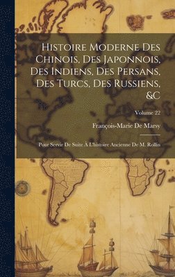 Histoire Moderne Des Chinois, Des Japonnois, Des Indiens, Des Persans, Des Turcs, Des Russiens, &c 1