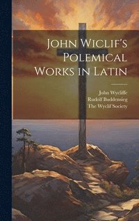 bokomslag John Wiclif's Polemical works in Latin