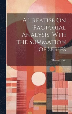 A Treatise On Factorial Analysis, Wth the Summation of Series 1