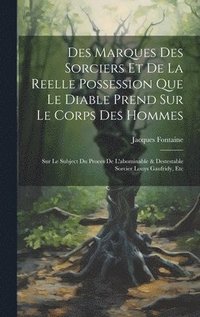 bokomslag Des Marques Des Sorciers Et De La Reelle Possession Que Le Diable Prend Sur Le Corps Des Hommes