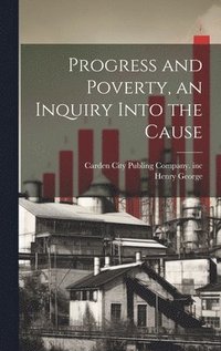 bokomslag Progress and Poverty, an Inquiry Into the Cause