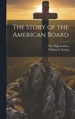 bokomslag The Story of the American Board