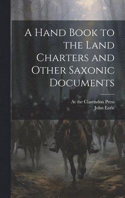 A Hand Book to the Land Charters and Other Saxonic Documents 1