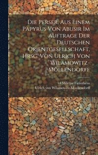 bokomslag Die Perser, aus einem Papyrus von Abusir im Auftrage der Deutschen Orientgesellschaft, hrsg. von Ulrich von Wilamowitz-Mllendorff