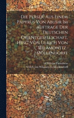 bokomslag Die Perser, aus einem Papyrus von Abusir im Auftrage der Deutschen Orientgesellschaft, hrsg. von Ulrich von Wilamowitz-Mllendorff