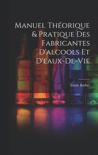 bokomslag Manuel Thorique & Pratique Des Fabricantes D'alcools Et D'eaux-De-Vie