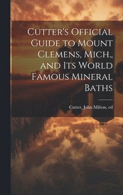 bokomslag Cutter's Official Guide to Mount Clemens, Mich., and its World Famous Mineral Baths