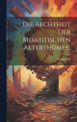 bokomslag Die Aechtheit der moabitischen Alterthmer;