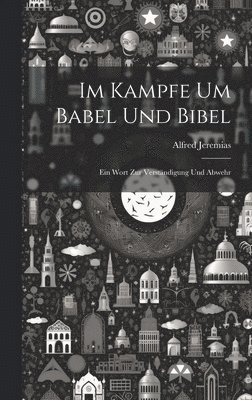 Alfred Jeremias - Im Kampfe um Babel und Bibel, Inbunden