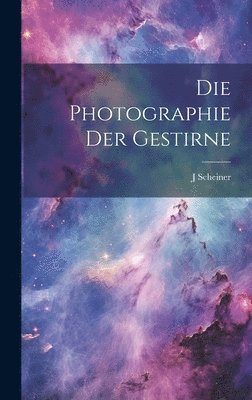 bokomslag Die Photographie der Gestirne