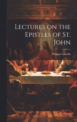 William Lincoln - Lectures on the Epistles of St. John, Inbunden
