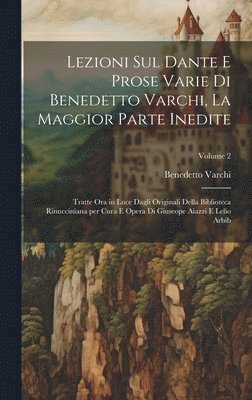Lezioni sul Dante e prose varie di Benedetto Varchi, la maggior parte inedite; tratte ora in luce dagli originali della Biblioteca Rinucciniana per cura e opera di Giuseope Aiazzi e Lelio Arbib; 1