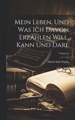 bokomslag Mein Leben, und was ich davon erzhlen will, kann und darf; Volume 2