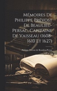 bokomslag Mémoires de Philippe Prévost de Beaulieu-Persac, capitaine de vaisseau (1608-1610 et 1627)