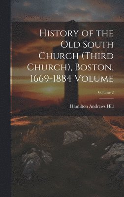 bokomslag History of the Old South Church (Third Church), Boston, 1669-1884 Volume; Volume 2