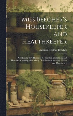 Catharine Esther Beecher - Miss Beecher's Housekeeper and Healthkeeper, Inbunden