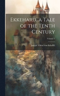 Joseph Viktor Von Scheffel, Joseph Viktor von Scheffel - Ekkehard, a Tale of the Tenth Century; Volume 1, Inbunden