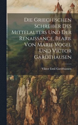 griechischen Schreiber des Mittelalters und der Renaissance, bearb. von Marie Vogel und Victor Gardthausen