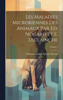 bokomslag Les maladies microbiennes des animaux par Ed. Nocard et E. Leclainche; Volume 1