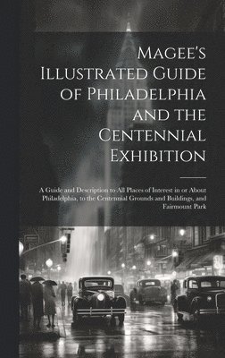 Anonymous - Magee's Illustrated Guide of Philadelphia and the Centennial Exhibition, Inbunden