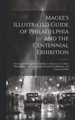 Magee's Illustrated Guide of Philadelphia and the Centennial Exhibition 1