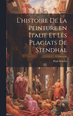 bokomslag L'histoire de la peinture en Italie et les plagiats de Stendhal