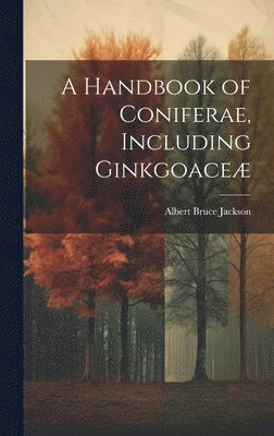 Albert Bruce Jackson - Handbook of Coniferae, Including Ginkgoaceæ, Inbunden