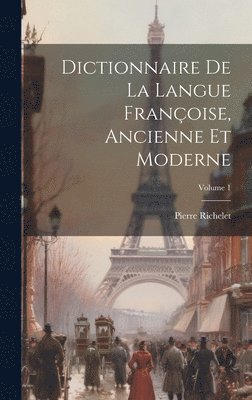 Dictionnaire de la langue Franoise, ancienne et moderne; Volume 1 1
