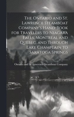 bokomslag The Ontario and St. Lawrence Steamboat Company's Hand-book for Travelers to Niagara Falls, Montreal and Quebec, and Through Lake Champlain to Saratoga Springs