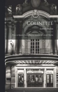 bokomslag Colinette; pice en quatre actes [par] G. Lenotre & Gabriel Martin