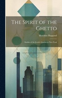 bokomslag The Spirit of the Ghetto; Studies of the Jewish Quarter in New York