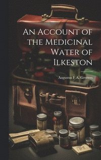 bokomslag An Account of the Medicinal Water of Ilkeston