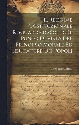 bokomslag Reggime Costituzionale Risguardato Sotto Il Punto Di Vista Del Principio Morale Ed Educatore Dei Popoli