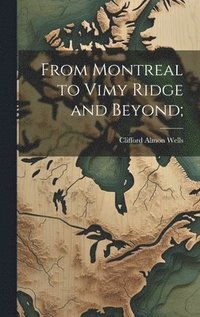 bokomslag From Montreal to Vimy Ridge and Beyond;