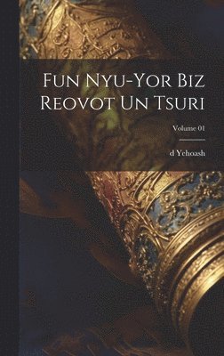 D 1927 Yehoash, D. 1927 Yehoash, d 1927 Yehoash, D. Yehoash - Fun Nyu-Yor biz Reovot un tsuri; Volume 01, Inbunden