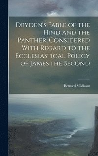 bokomslag Dryden's Fable of the Hind and the Panther, Considered With Regard to the Ecclesiastical Policy of James the Second