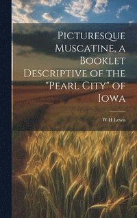 bokomslag Picturesque Muscatine, a Booklet Descriptive of the &quot;pearl City&quot; of Iowa