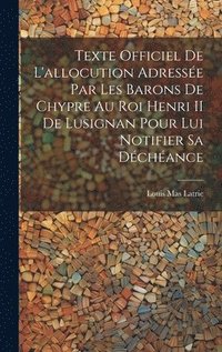 bokomslag Texte Officiel De L'allocution Adresse Par Les Barons De Chypre Au Roi Henri II De Lusignan Pour Lui Notifier Sa Dchance