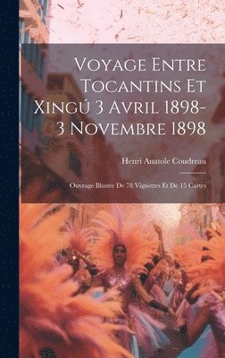 Henri Anatole Coudreau - Voyage entre Tocantins et Xingú 3 avril 1898-3 novembre 1898; ouvrage illustre de 78 vignettes et de 15 cartes, Inbunden
