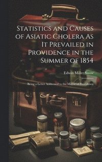 bokomslag Statistics and Causes of Asiatic Cholera As It Prevailed in Providence in the Summer of 1854