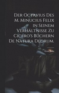 bokomslag Der Octavius des M. Minucius Felix in seinem Verhltnisse zu Cicero's Bchern de Natura Deorum.